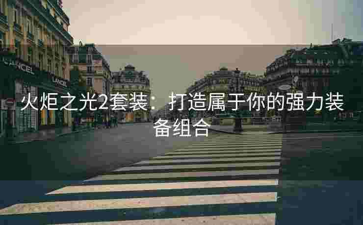 火炬之光2套装：打造属于你的强力装备组合