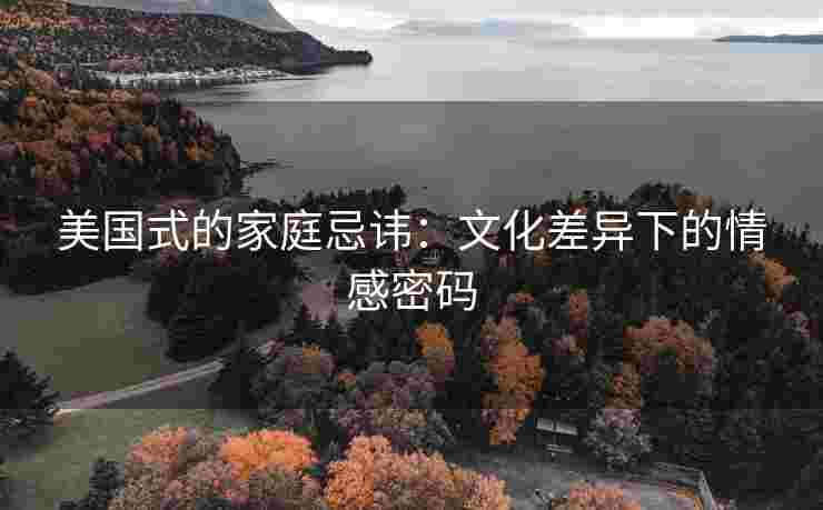 美国式的家庭忌讳：文化差异下的情感密码
